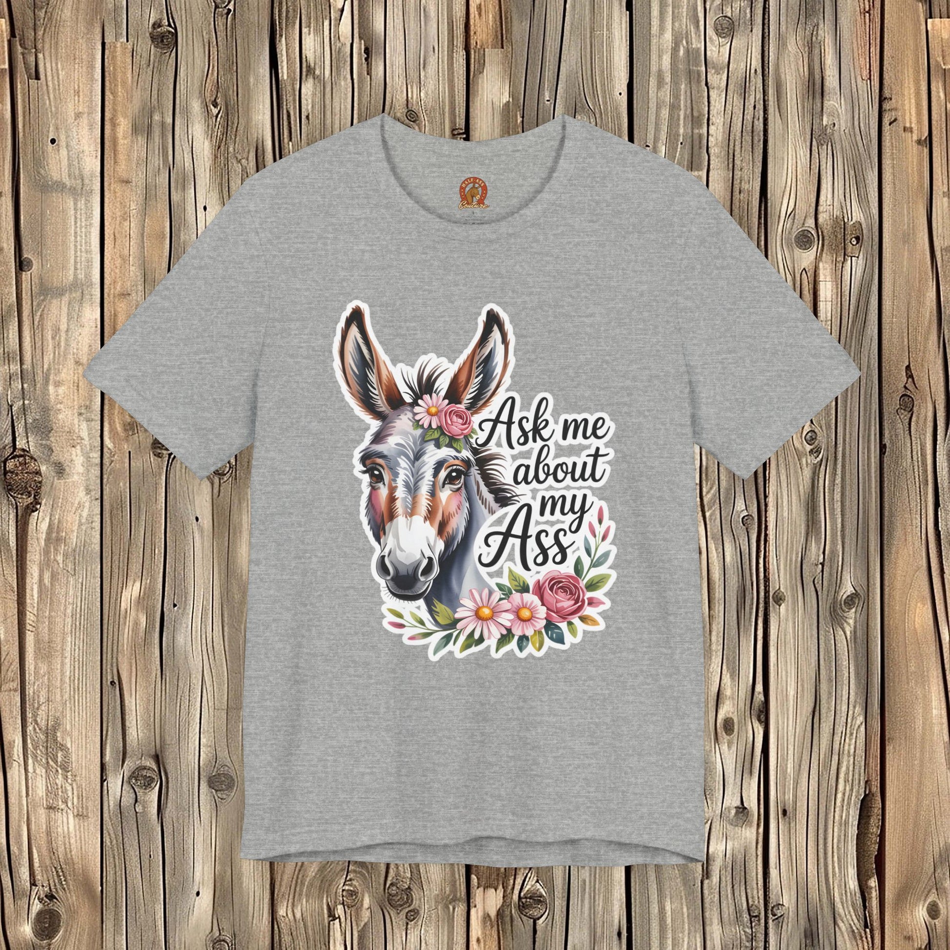 Ask Me About My Ass Floral Unisex Jersey Short Sleeve Tee