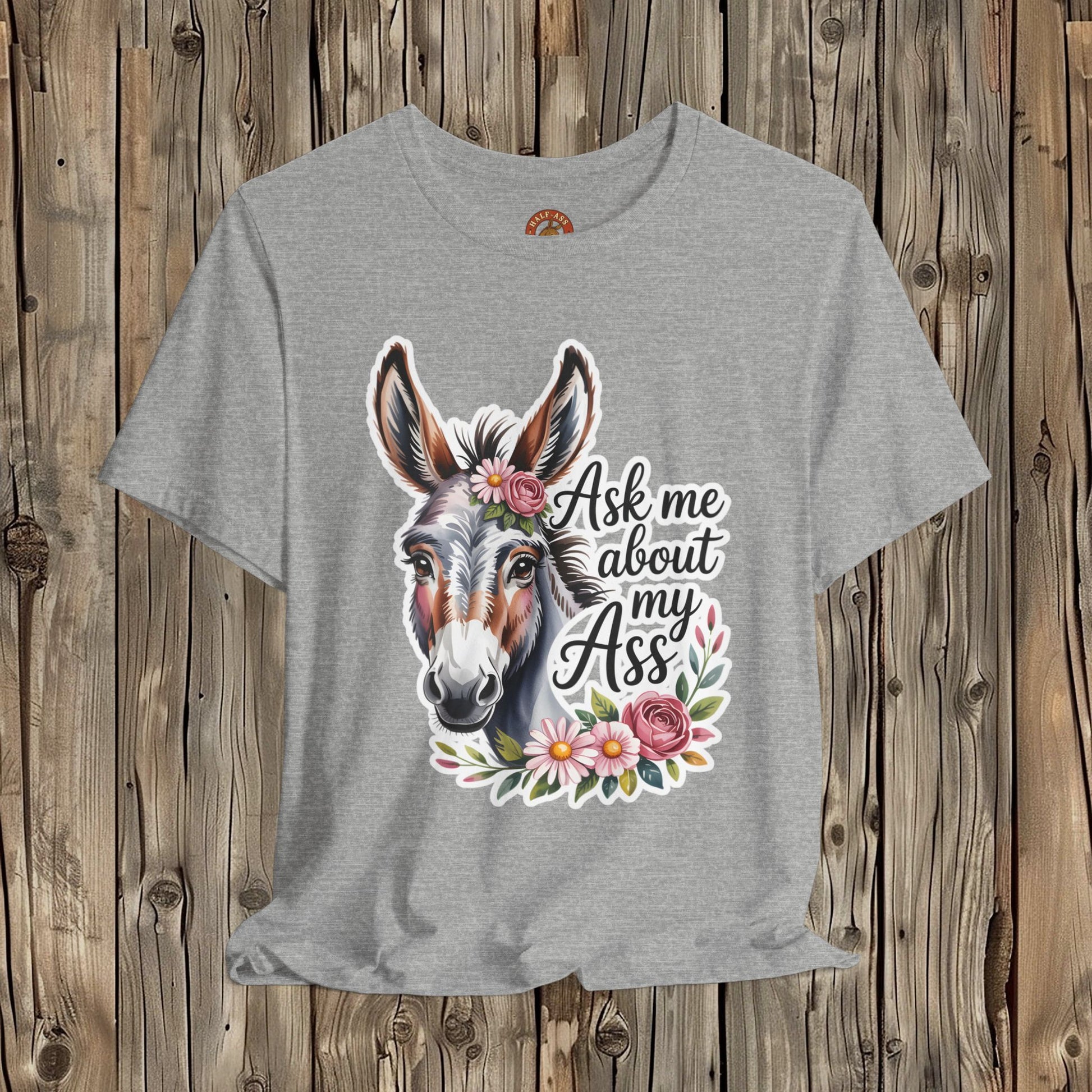 Ask Me About My Ass Floral Unisex Jersey Short Sleeve Tee